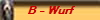 B - Wurf